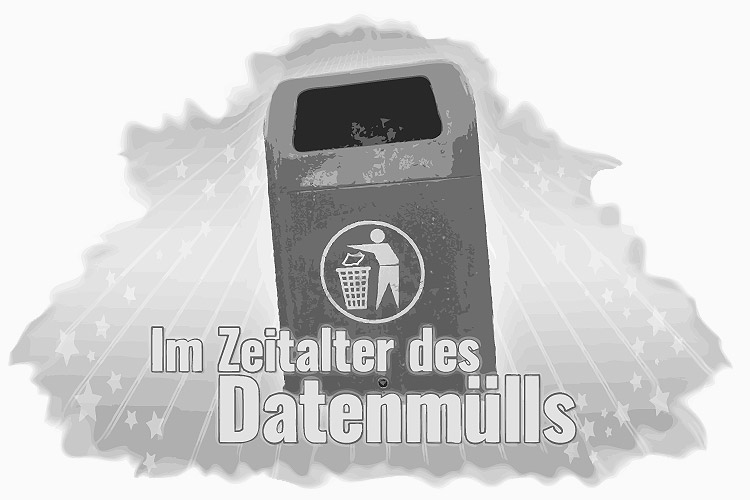 Willkommen im Zeitalter des Datenmülls